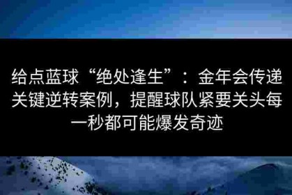 给点蓝球“绝处逢生”：金年会传递关键逆转案例，提醒球队紧要关头每一秒都可能爆发奇迹