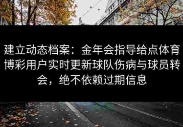 建立动态档案：金年会指导给点体育博彩用户实时更新球队伤病与球员转会，绝不依赖过期信息